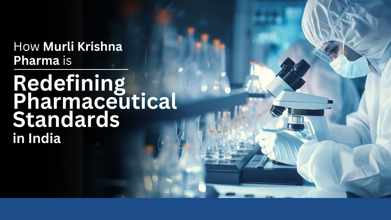 How Murli Krishna Pharma is Redefining Pharmaceutical Standards in India